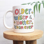 Cute Birthday Mug Gift, Older Wise and hotter than ever Quote Cup, Bday Present Ideas, Cute Friendship Gift,  Best Friend Birthday Gifts - Image 5