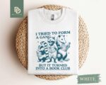 I Tried to Form A Gang But It Turned Into A Book Club Sweatshirt,Funny Reading Shirt,Gift For Book Lover,Bookworm Shirt Gift,Librarian Shirt