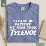 Please Be Patient My Mom Took Tylenol Comfort Colors® Shirt Autism Strength Funny Tylenol Advocacy Shirt Anti Trump Anti RFK Political Humor