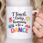 Dance Teacher Mug, I Teach Tiny Humans to Dance, Preschool Dance Teacher Gift, Ballet Teacher Gift, Dance Instructor Gift, Recital Gift