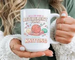 Funny Retirement Knitting Mug Gift Yes I Do Have A Retirement Plan I Plan On Knitting Coffee Cup Yarn Lover Gift For Grandma Mom Coworker